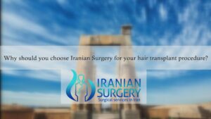 Why should you choose Iranian Surgery for your hair transplant procedure?
